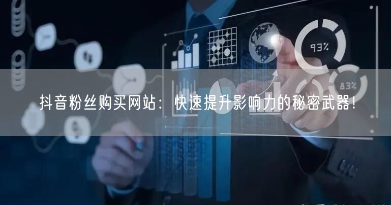 抖音粉丝购买网站:快速提升影响力的秘密武器!