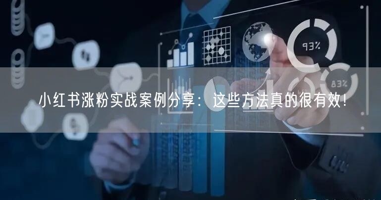 小红书涨粉实战案例分享:这些方法真的很有效!