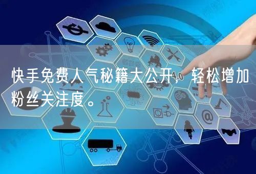 快手免费人气秘籍大公开,轻松增加粉丝关注度。