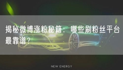 揭秘微博涨粉秘籍:哪些刷粉丝平台最靠谱?