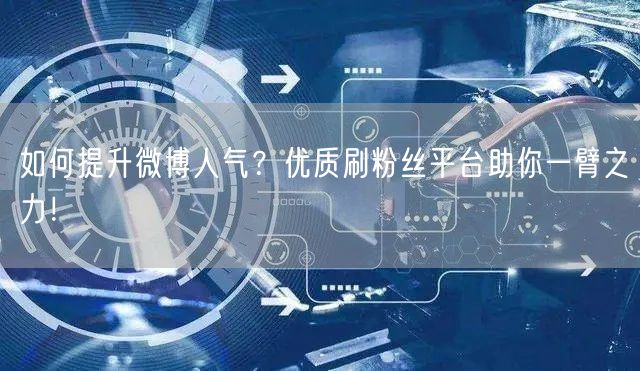 如何提升微博人气?优质刷粉丝平台助你一臂之力!