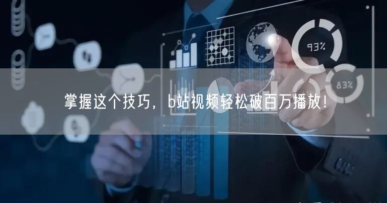 掌握这个技巧,b站视频轻松破百万播放!