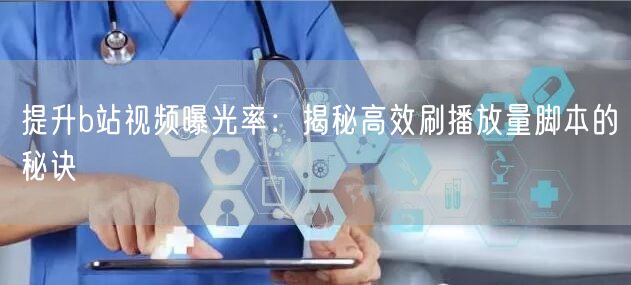 提升b站视频曝光率:揭秘高效刷播放量脚本的秘诀