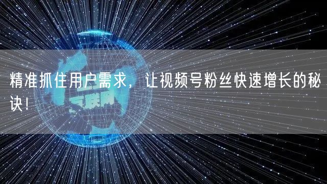 精准抓住用户需求,让视频号粉丝快速增长的秘诀!