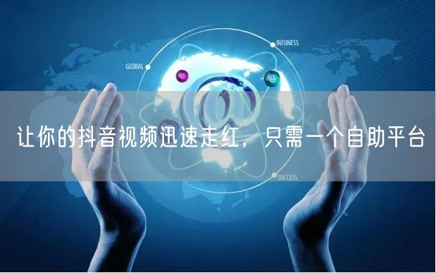 让你的抖音视频迅速走红,只需一个自助平台