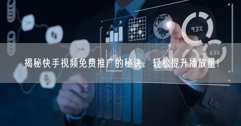 揭秘快手视频免费推广的秘诀，轻松提升播放量！