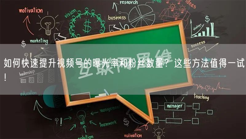 如何快速提升视频号的曝光率和粉丝数量？这些方法值得一试！