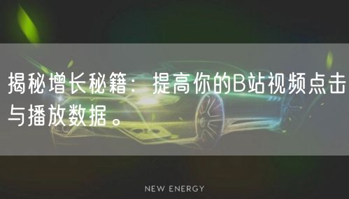 揭秘增长秘籍:提高你的B站视频点击与播放数据。