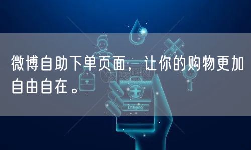 微博自助下单页面,让你的购物更加自由自在。