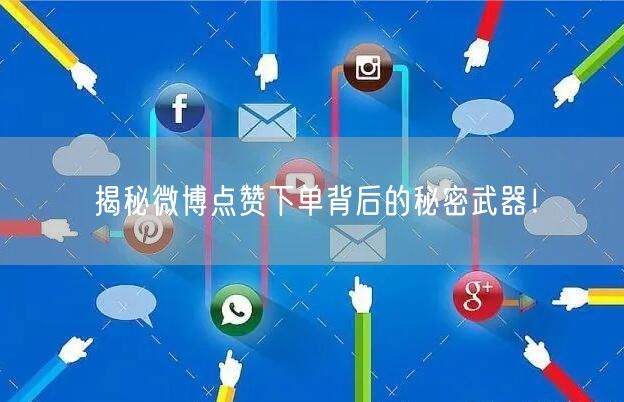 揭秘微博点赞下单背后的秘密武器!