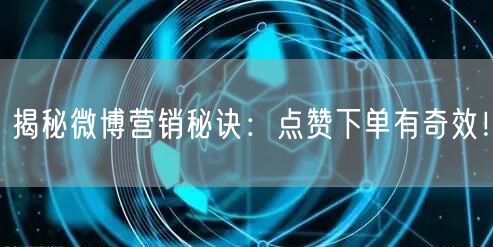 揭秘微博营销秘诀:点赞下单有奇效!