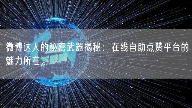 微博达人的秘密武器揭秘:在线自助点赞平台的魅力所在。