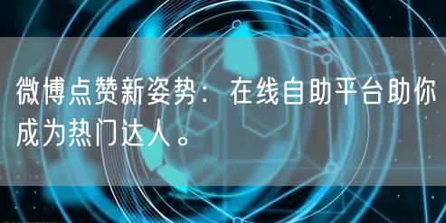 微博点赞新姿势:在线自助平台助你成为热门达人。