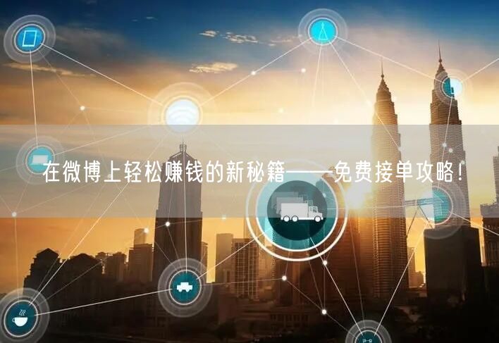 在微博上轻松赚钱的新秘籍——免费接单攻略!