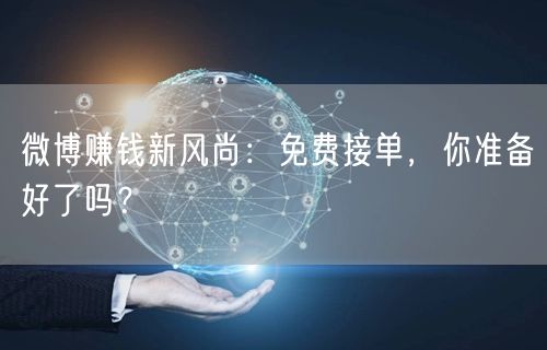 微博赚钱新风尚:免费接单,你准备好了吗?