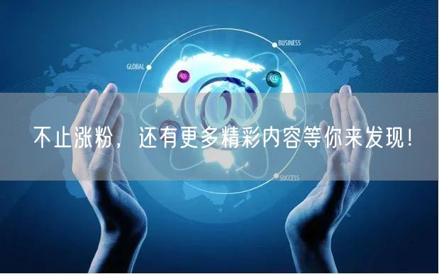 不止涨粉,还有更多精彩内容等你来发现!