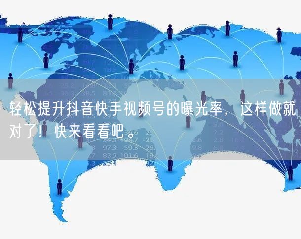 轻松提升抖音快手视频号的曝光率，这样做就对了！快来看看吧。