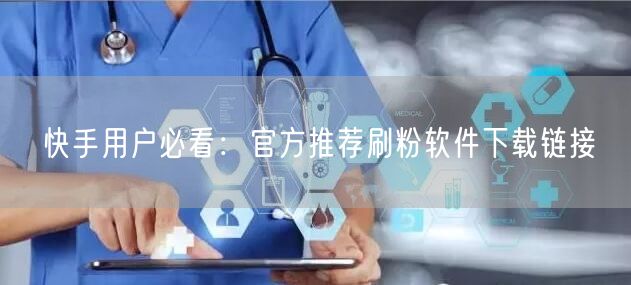 快手用户必看:官方推荐刷粉软件下载链接