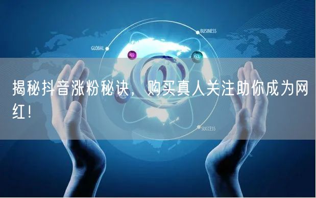 揭秘抖音涨粉秘诀,购买真人关注助你成为网红!