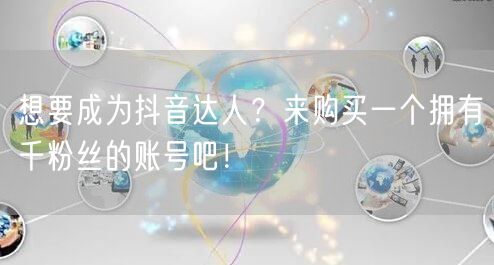 想要成为抖音达人?来购买一个拥有千粉丝的账号吧!
