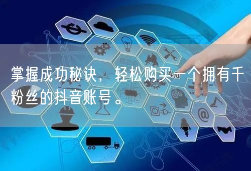 掌握成功秘诀,轻松购买一个拥有千粉丝的抖音账号。