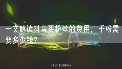 一文解读抖音买粉丝的费用,千粉需要多少钱?