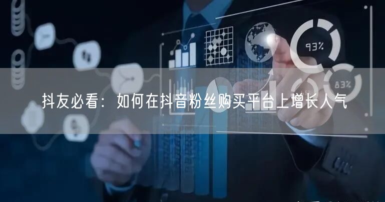 抖友必看：如何在抖音粉丝购买平台上增长人气