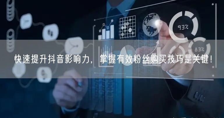 快速提升抖音影响力，掌握有效粉丝购买技巧是关键！