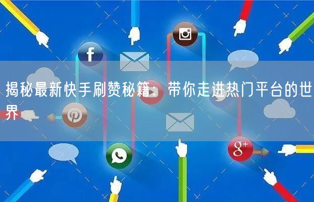 揭秘最新快手刷赞秘籍:带你走进热门平台的世界