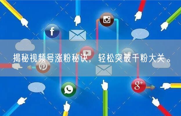 揭秘视频号涨粉秘诀,轻松突破千粉大关。
