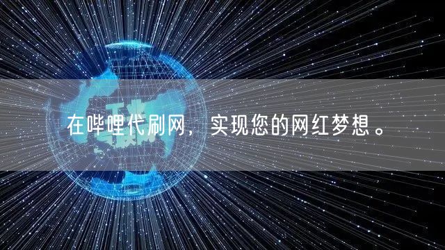 在哔哩代刷网,实现您的网红梦想。