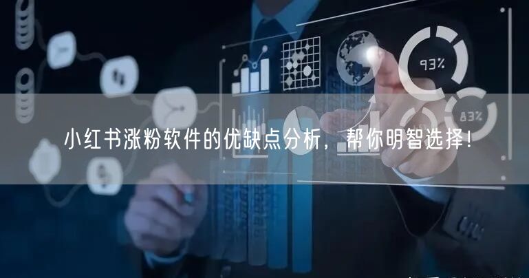 小红书涨粉软件的优缺点分析,帮你明智选择!