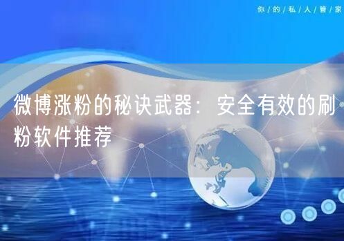 微博涨粉的秘诀武器:安全有效的刷粉软件推荐