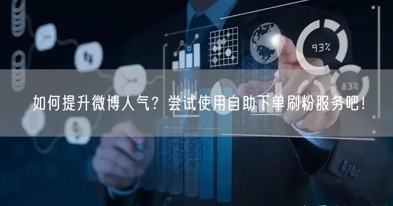 如何提升微博人气?尝试使用自助下单刷粉服务吧!