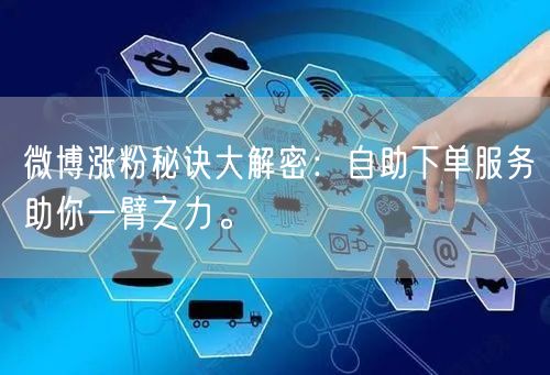 微博涨粉秘诀大解密:自助下单服务助你一臂之力。