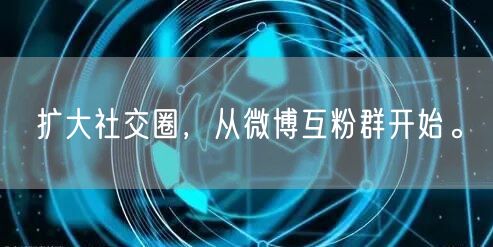 扩大社交圈,从微博互粉群开始。