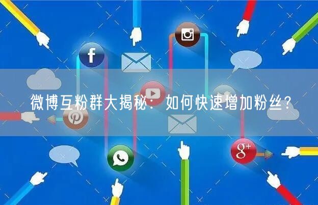 微博互粉群大揭秘:如何快速增加粉丝?