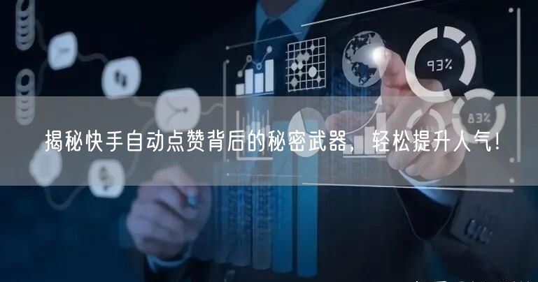 揭秘快手自动点赞背后的秘密武器，轻松提升人气！