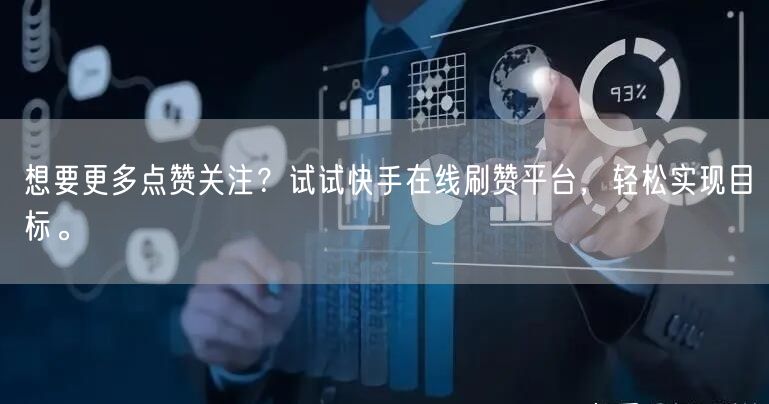 想要更多点赞关注?试试快手在线刷赞平台,轻松实现目标。