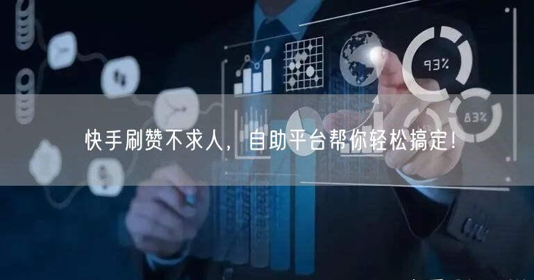 快手刷赞不求人,自助平台帮你轻松搞定!