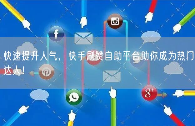 快速提升人气,快手刷赞自助平台助你成为热门达人!