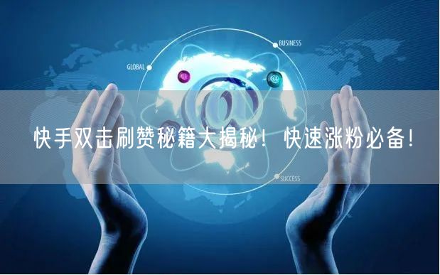 快手双击刷赞秘籍大揭秘!快速涨粉必备!