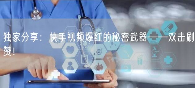 独家分享:快手视频爆红的秘密武器——双击刷赞!
