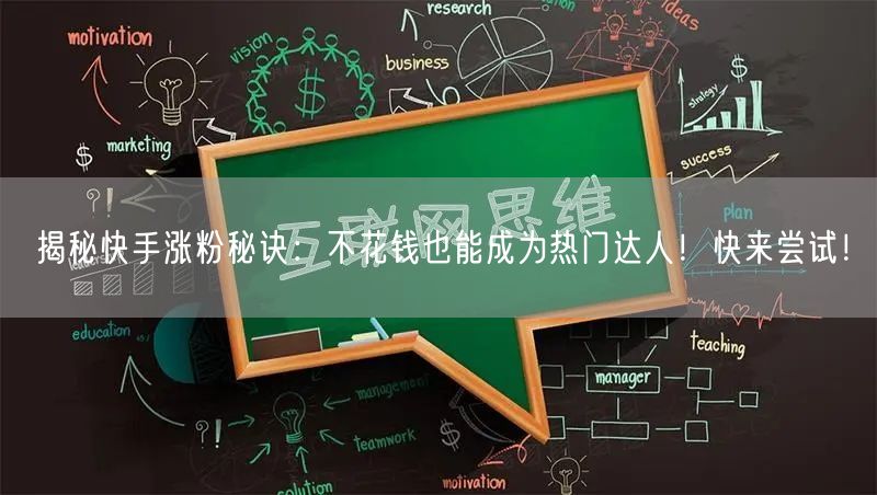 揭秘快手涨粉秘诀：不花钱也能成为热门达人！快来尝试！
