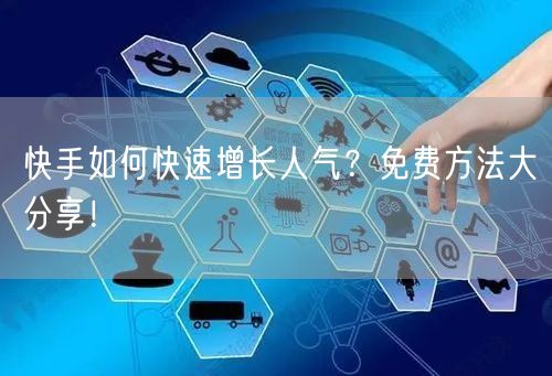 快手如何快速增长人气?免费方法大分享!