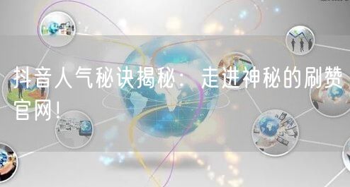 抖音人气秘诀揭秘:走进神秘的刷赞官网!