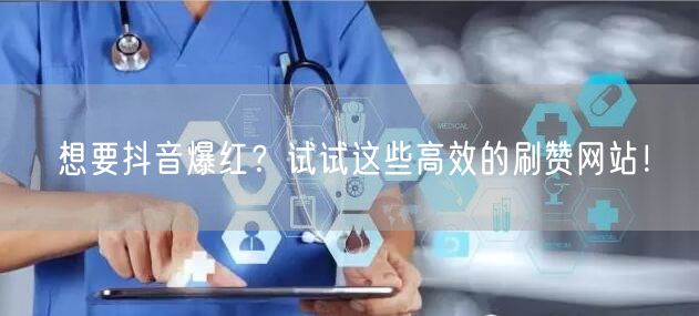 想要抖音爆红？试试这些高效的刷赞网站！