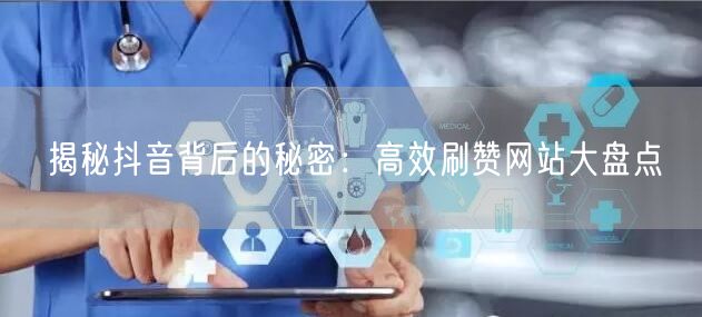 揭秘抖音背后的秘密：高效刷赞网站大盘点