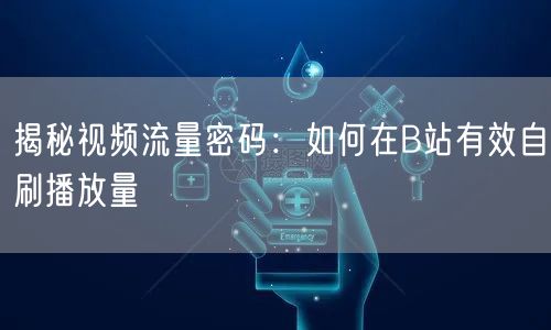 揭秘视频流量密码:如何在B站有效自刷播放量