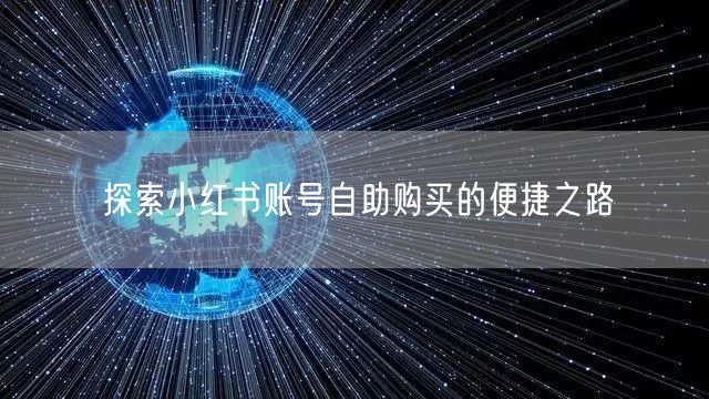 探索小红书账号自助购买的便捷之路
